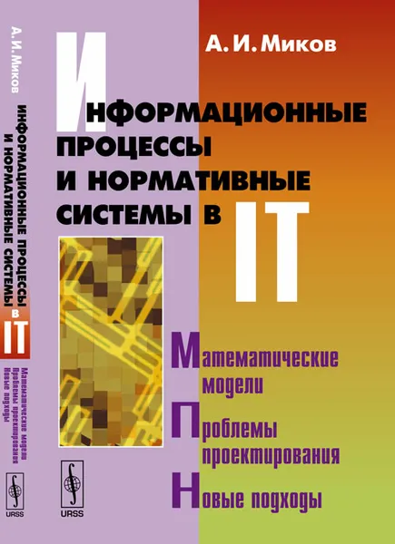 Обложка книги Информационные процессы и нормативные системы в IT. Математические модели. Проблемы проектирования. Новые подходы, А. И. Миков