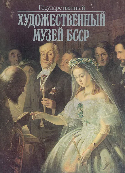 Обложка книги Государственный художественный музей БССР. Собрание живописи XV - XX веков, Ирина Паньшина,Надежда Высоцкая,Таиса Карпович