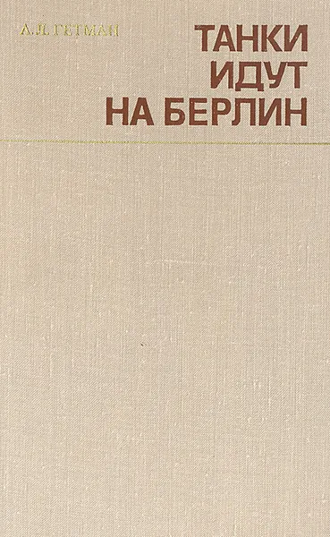 Обложка книги Танки идут на Берлин, Гетман Андрей Лаврентьевич