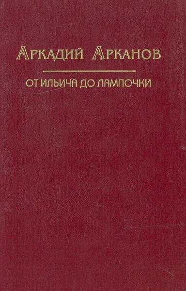 Обложка книги От Ильича до лампочки, Арканов Аркадий Михайлович