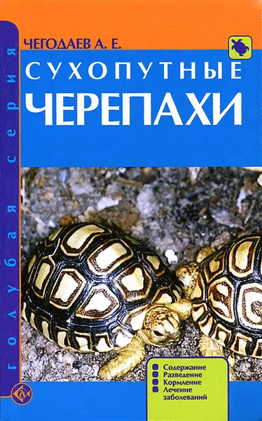 Обложка книги Сухопутные черепахи. Содержание. Разведение. Кормление. Лечение заболеваний, А. Е. Чегодаев