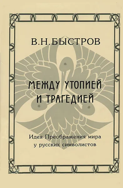 Обложка книги Между утопией и трагедией. Идея Преображения мира у русских символистов, В. Н. Быстров