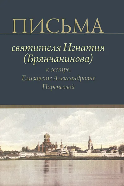 Обложка книги Письма святителя Игнатия (Брянчанинова) к сестре, Елизавете Александровне Паренсовой, Святитель Игнатий (Брянчанинов)