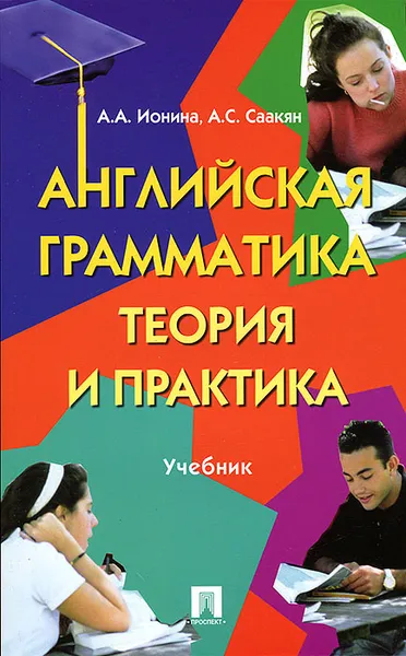 Обложка книги Английская грамматика. Теория и практика, А. А. Ионина, А. С. Саакян