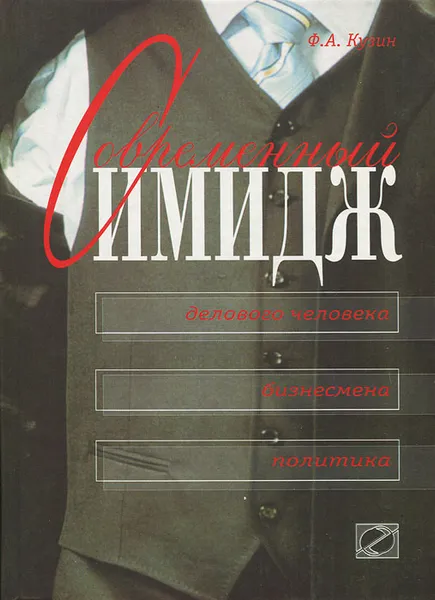 Обложка книги Современный имидж делового человека, бизнесмена, политика, Ф. А. Кузин