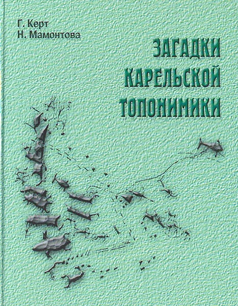 Обложка книги Загадки карельской топонимики: Рассказ о географических названиях Карелии., Г. Керт, Н. Мамонтова