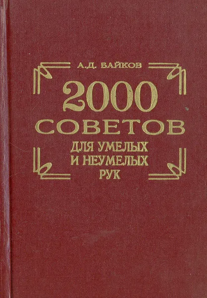 Обложка книги 2000 советов для умелых и неумелых рук, А. Д. Байков