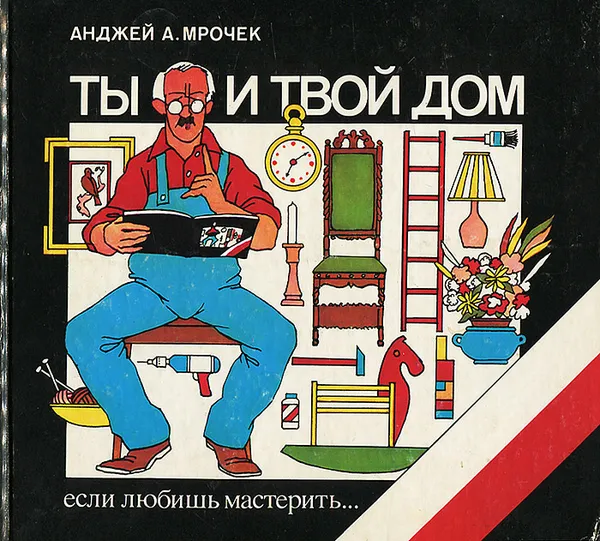 Обложка книги Ты и твой дом. Если любишь мастерить…, Анджей А. Мрочек