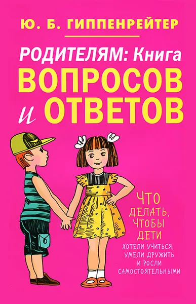 Обложка книги Родителям. Книга вопросов и ответов. Что делать, чтобы дети хотели учиться, умели дружить и росли самостоятельными, Гиппенрейтер Юлия Борисовна