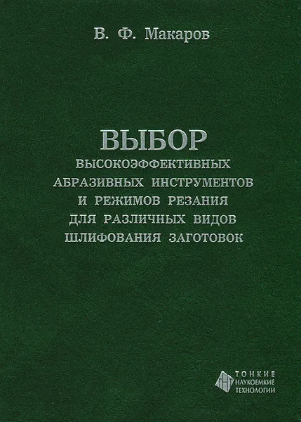 Обложка книги Выбор высокоэффективных абразивных инструментов и режимов резания для различных видов шлифования заготовок, В. Ф. Макаров