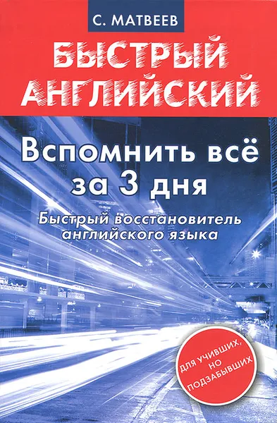 Обложка книги Вспомнить все за 3 дня. Быстрый восстановитель английского языка, С. Матвеев