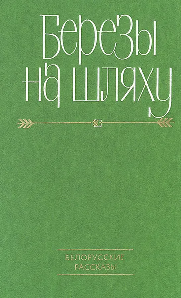 Обложка книги Березы на шляху. Белорусские рассказы, Якуб Колас,Петрусь Бровка,Борис Саченко,Иван Чигринов,Алесь Жук