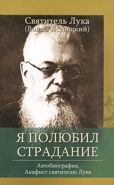 Обложка книги Я полюбил страдание. Автобиография. Акафист святителю Луке, Святитель Лука (Войно-Ясенецкий)