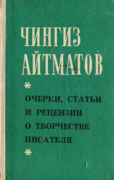 Обложка книги Чингиз Айтматов. Очерки, статьи и рецензии о творчестве писателя, Айтматов Чингиз Торекулович