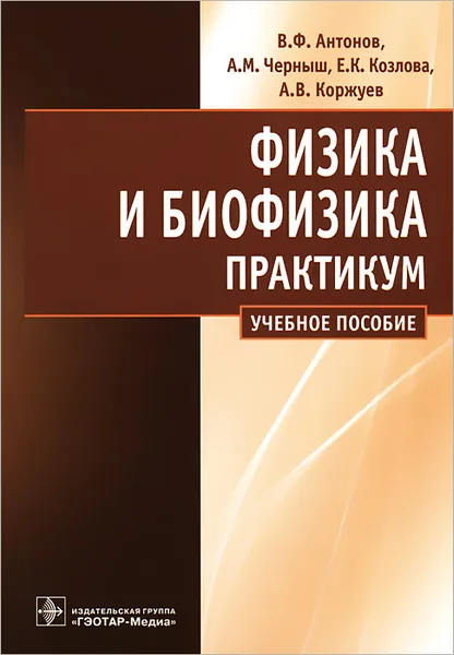 Обложка книги Физика и биофизика. Практикум, В. Ф. Антонов, А. М. Черныш, Е. К. Козлова, А. В. Коржуев