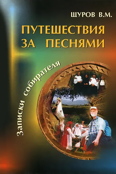 Обложка книги Путешествия за песнями. Записки собирателя (+ CD-ROM), В. М. Щуров