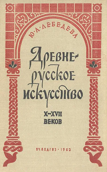 Обложка книги Древнерусское искусство X-XVII веков, Ю. А. Лебедева