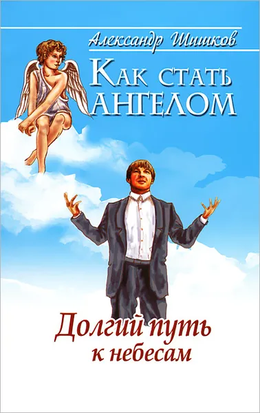 Обложка книги Как стать ангелом. Долгий путь к небесам, Александр Шишков