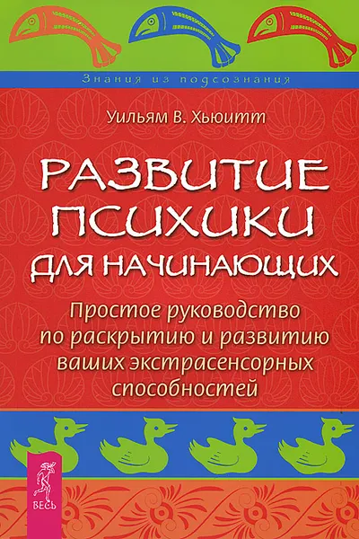 Обложка книги Развитие психики для начинающих. Простое руководство по раскрытию и развитию ваших экстрасенсорных способностей, Хьюитт Уильям У.