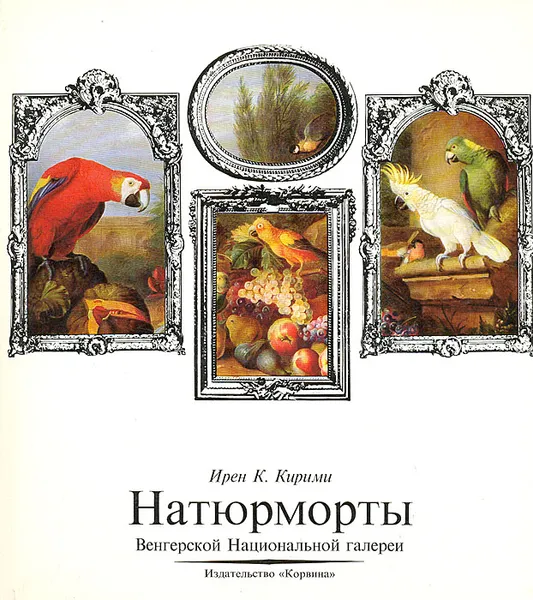 Обложка книги Натюрморты Венгерской Национальной галереи. Альбом, Ирен К. Кирими