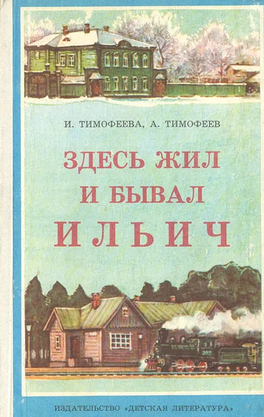 Обложка книги Здесь жил и бывал Ильич, И. Тимофеева,  А. Тимофеев