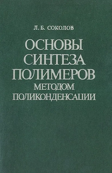 Обложка книги Основы синтеза полимеров методом поликонденсации, Соколов Лев Борисович