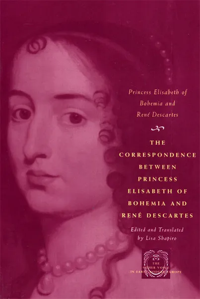 Обложка книги The Correspondence between Princess Elisabeth of Bohemia and Rene Descartes, Princess Elisabeth of Bohemia and Rene Descartes