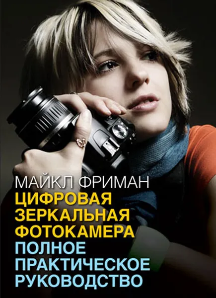 Обложка книги Цифровая зеркальная фотокамера. Полное практическое руководство, Майкл Фриман