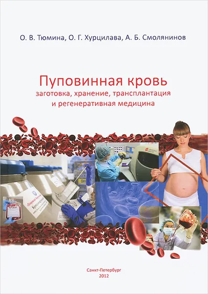 Обложка книги Пуповинная кровь. Заготовка, хранение, трансплантация и регенеративная медицина, Смолянинов Александр Борисович, Тюмина Ольга Владимировна