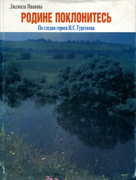 Обложка книги Родине поклонитесь. По следам героев И.С. Тургенева, Иванова Людмила Николаевна