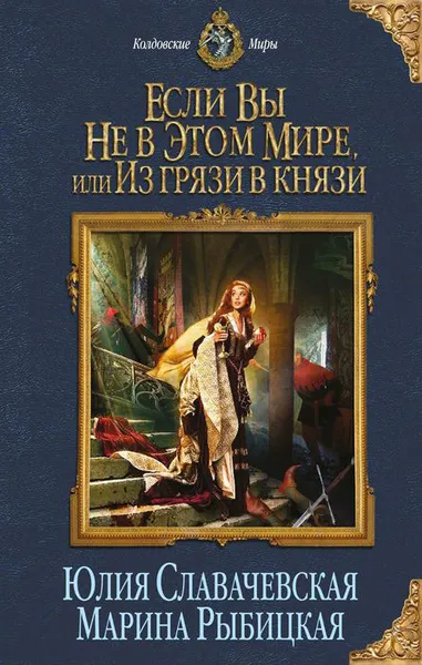 Обложка книги Если вы не в этом мире, или Из грязи в князи, Славачевская Юлия Владимировна, Рыбицкая Марина Борисовна