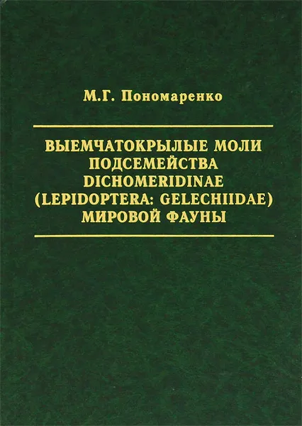 Обложка книги Выемчатокрылые моли подсемейства Dichomeredinae (Lepidoptera: Gelechiidae) мировой фауны, М. Г. Пономаренко