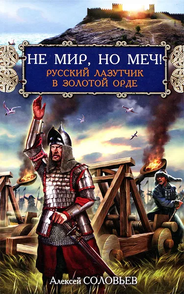 Обложка книги Не мир, но меч! Русский лазутчик в Золотой Орде, Алексей Соловьев