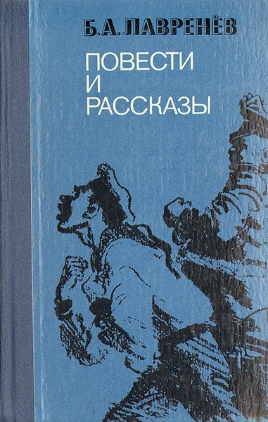 Обложка книги Б. А. Лавренев. Повести и рассказы, Лавренев Борис Андреевич