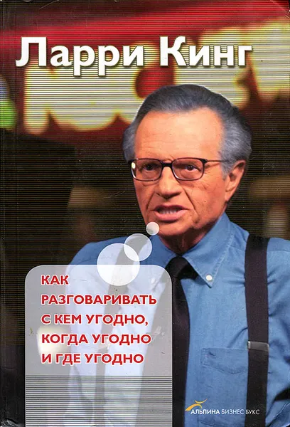 Обложка книги Как разговаривать с кем угодно, когда угодно и где угодно, Ларри Кинг