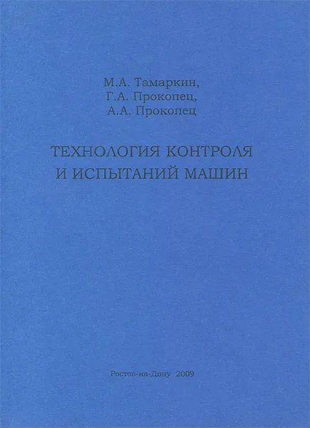 Обложка книги Технология контроля и испытаний машин, М. А. Тамаркин, Г. А. Прокопец, А. А. Прокопец