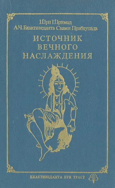 Обложка книги Источник вечного наслаждения, Бхактиведанта Свами Прабхупада Абхай Чаранаравинда