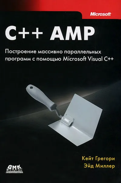 Обложка книги C++ AMP. Построение массивно параллельных программ с помощью Microsoft Visual C++, Кейт Грегори, Эйд Миллер
