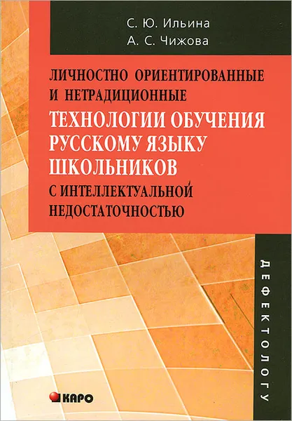 Обложка книги Личностно ориентированные и нетрадиционные технологии обучения русскому языку школьников с интеллектуальной недостаточностью, С. Ю. Ильина, А. С. Чижова