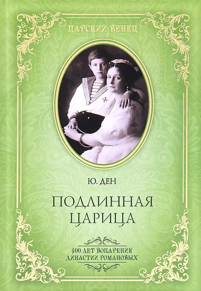 Обложка книги Подлинная царица, Ден Юлия Александровна, Романовы, династия