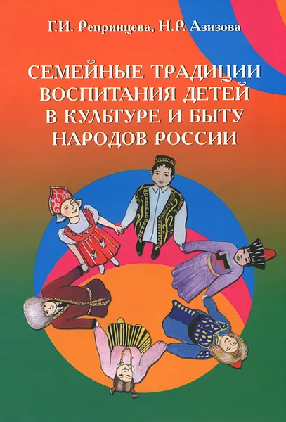 Обложка книги Семейные традиции воспитания детей в культуре и быту народов России, Г. И. Репринцева, Н. Р. Азизова