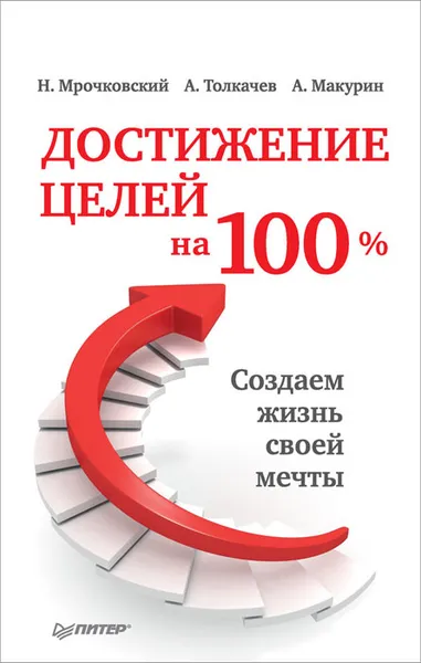 Обложка книги Достижение целей на 100%. Создаем жизнь своей мечты, Мрочковский Николай Сергеевич, Толкачев Алексей Иванович