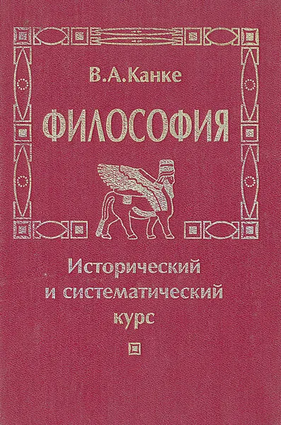 Обложка книги Философия. Исторический и систематический курс, Канке Виктор Андреевич