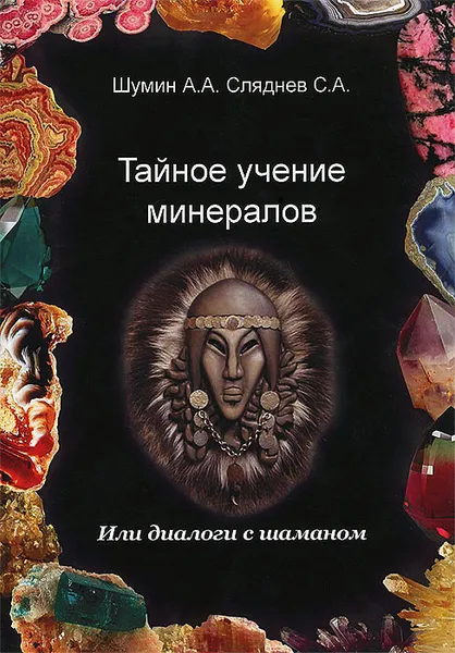 Обложка книги Тайное учение минералов, или Диалоги с шаманом, А. А. Шумин, С. А. Сляднев