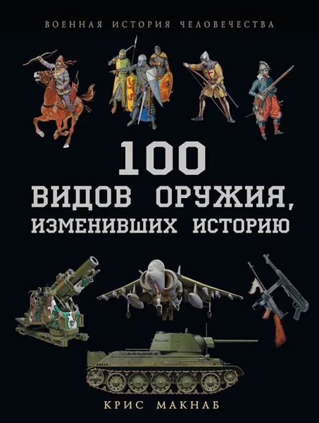 Обложка книги 100 видов оружия, изменивших историю, Крис Макнаб