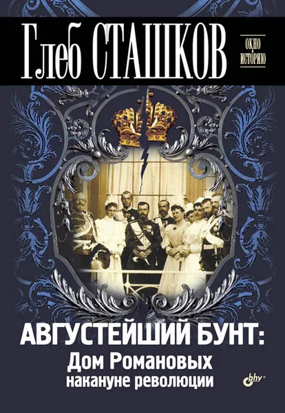 Обложка книги Августейший бунт. Дом Романовых накануне революции, Глеб Сташков