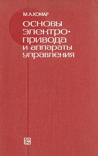 Обложка книги Основы электропривода и аппараты управления, М. А. Комар