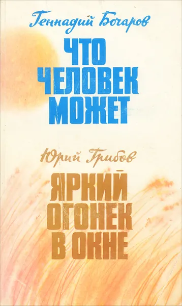 Обложка книги Геннадий Бочаров. Что человек может. Юрий Грибов. Яркий огонек в окне, Геннадий Бочаров, Юрий Грибов