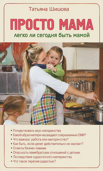 Обложка книги Просто мама. Легко ли сегодня быть мамой, Шишова Татьяна Львовна