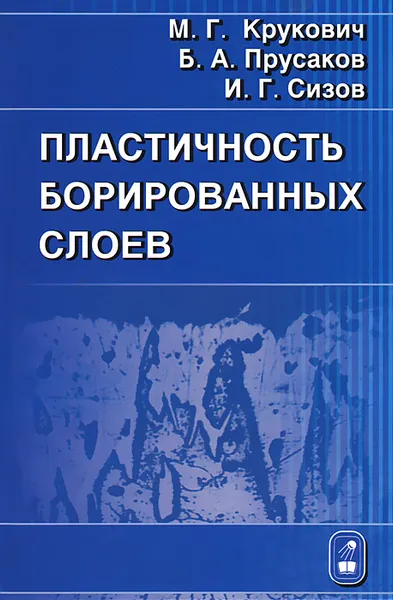 Обложка книги Пластичность борированных слоев, М. Г. Крукович, Б. А. Прусаков, И. Г. Сизов